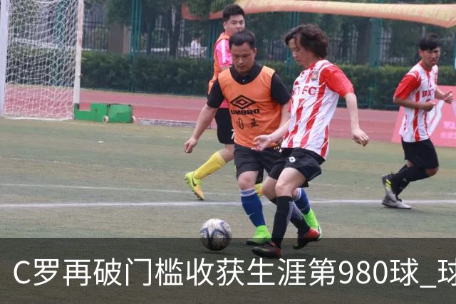 C罗再破门槛收获生涯第980球 球迷热情助阵展现支持